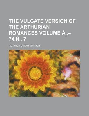 Book cover for The Vulgate Version of the Arthurian Romances Volume a - 74, N . 7