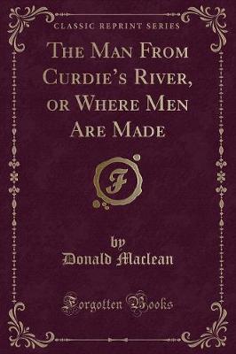 Book cover for The Man From Curdies River, or Where Men Are Made (Classic Reprint)