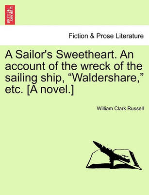 Book cover for A Sailor's Sweetheart. an Account of the Wreck of the Sailing Ship, "Waldershare," Etc. [A Novel.]