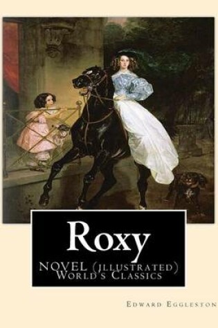 Cover of Roxy, By Edward Eggleston A NOVEL (illustrated) World's Classics