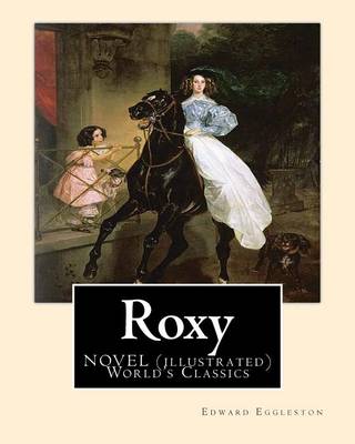 Book cover for Roxy, By Edward Eggleston A NOVEL (illustrated) World's Classics