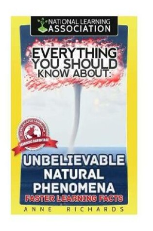 Cover of Everything You Should Know About Unbelievable Natural Phenomena