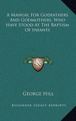 Book cover for A Manual for Godfathers and Godmothers, Who Have Stood at the Baptism of Infants