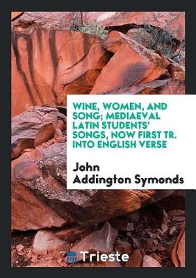 Book cover for Wine, Women, and Song; Mediaeval Latin Students' Songs, Now First Tr. Into English Verse