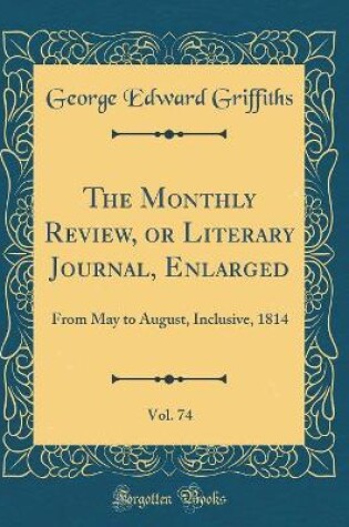 Cover of The Monthly Review, or Literary Journal, Enlarged, Vol. 74
