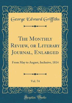 Book cover for The Monthly Review, or Literary Journal, Enlarged, Vol. 74