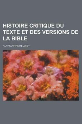 Cover of Histoire Critique Du Texte Et Des Versions de La Bible