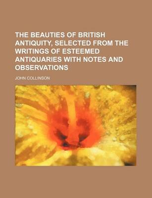 Book cover for The Beauties of British Antiquity, Selected from the Writings of Esteemed Antiquaries with Notes and Observations