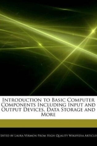 Cover of Introduction to Basic Computer Components Including Input and Output Devices, Data Storage and More