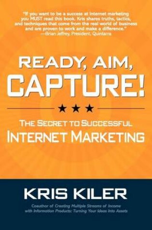 Cover of Ready, Aim, Capture! The Secret to Successful Internet Marketing