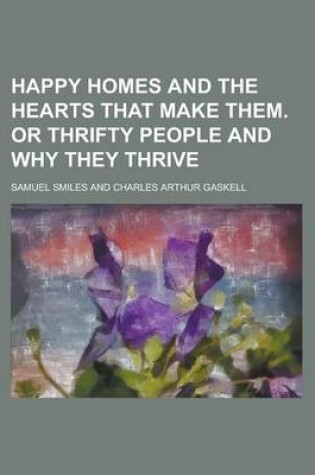 Cover of Happy Homes and the Hearts That Make Them. or Thrifty People and Why They Thrive