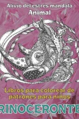 Cover of Libros para colorear de patrones para ninos - Alivio del estres Mandala - Animal - Rinoceronte