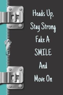 Book cover for Heads Up, Stay Strong Fake a Smile and Move on