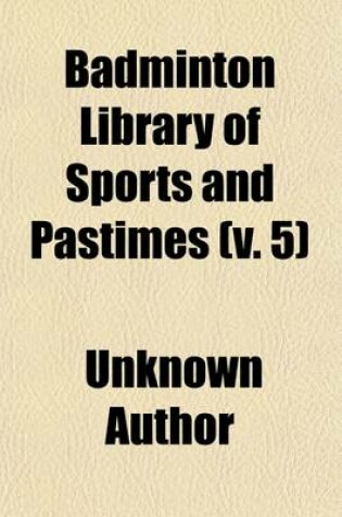 Cover of Badminton Library of Sports and Pastimes (Volume 5)