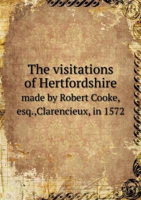 Book cover for The visitations of Hertfordshire made by Robert Cooke, esq., Clarencieux, in 1572