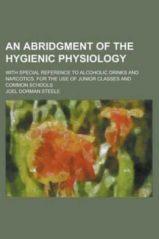 Cover of An Abridgment of the Hygienic Physiology; With Special Reference to Alcoholic Drinks and Narcotics. for the Use of Junior Classes and Common Schools