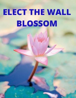 Book cover for Elect the Wall Blossom