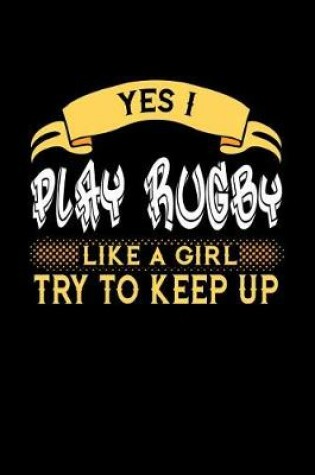 Cover of Yes I Play Rugby Like a Girl Try to Keep Up