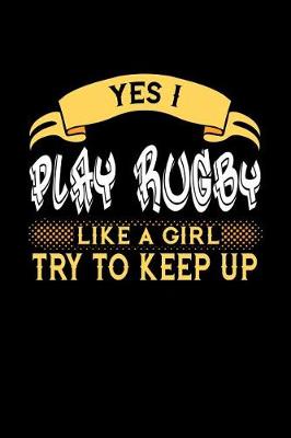 Book cover for Yes I Play Rugby Like a Girl Try to Keep Up