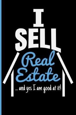 Book cover for I Sell Real Estate ... And Yes I Am Good At It!