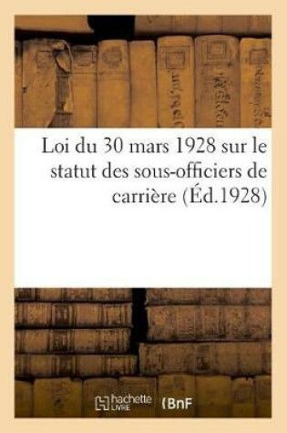 Cover of Loi Du 30 Mars 1928 Sur Le Statut Des Sous-Officiers de Carriere