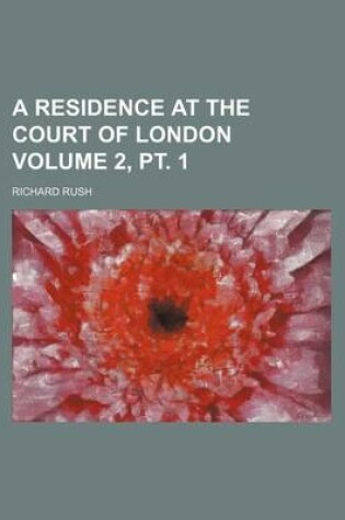 Cover of A Residence at the Court of London Volume 2, PT. 1