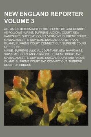 Cover of New England Reporter Volume 3; All Cases Determined in the Courts of Last Resort, as Follows