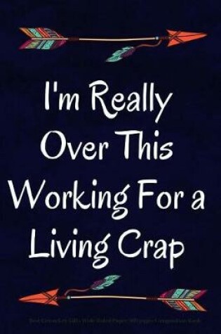 Cover of I'm Really Over This Working For a Living Crap