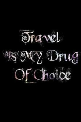 Cover of Travel Is My Drug Of Choice