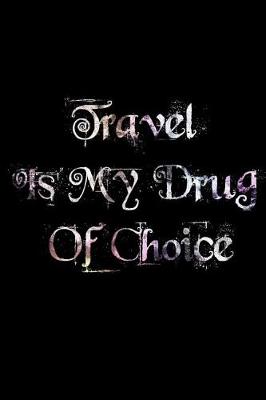 Cover of Travel Is My Drug Of Choice