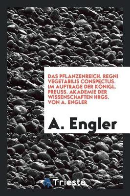 Book cover for Das Pflanzenreich. Regni Vegetabilis Conspectus. Im Auftrage Der K nigl. Preuss. Akademie Der Wissenschaften Hrgs. Von A. Engler