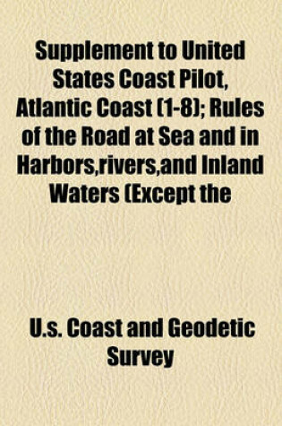 Cover of Supplement to United States Coast Pilot, Atlantic Coast (1-8); Rules of the Road at Sea and in Harbors, Rivers, and Inland Waters (Except the