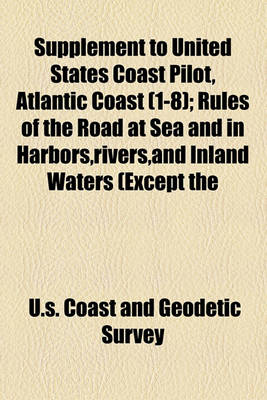 Book cover for Supplement to United States Coast Pilot, Atlantic Coast (1-8); Rules of the Road at Sea and in Harbors, Rivers, and Inland Waters (Except the