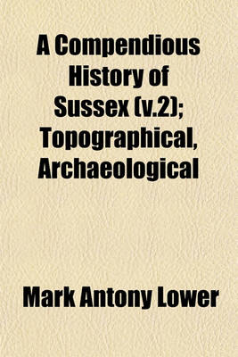 Book cover for A Compendious History of Sussex (V.2); Topographical, Archaeological