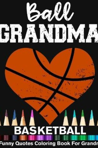 Cover of Ball Grandma Basketball Funny Motivational Quotes Coloring Book For Grandma