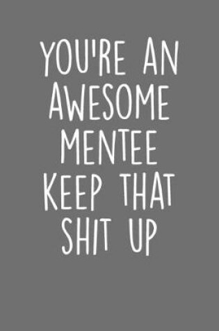 Cover of You're An Awesome Mentee Keep That Shit Up