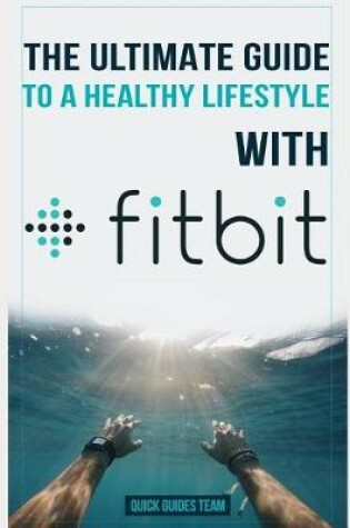 Cover of The Ultimate Guide to a Healthy Lifestyle with Fitbit