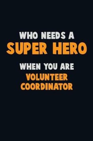 Cover of Who Need A SUPER HERO, When You Are Volunteer Coordinator