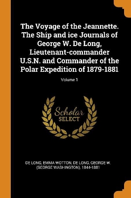 Book cover for The Voyage of the Jeannette. the Ship and Ice Journals of George W. de Long, Lieutenant-Commander U.S.N. and Commander of the Polar Expedition of 1879-1881; Volume 1