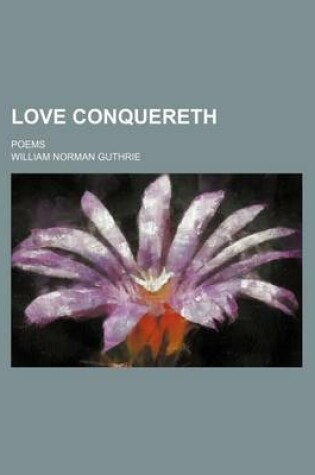 Cover of Love Conquereth; Poems