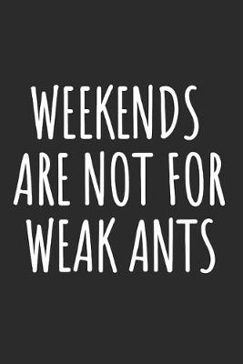 Book cover for Weekends Are Not For Weak Ants