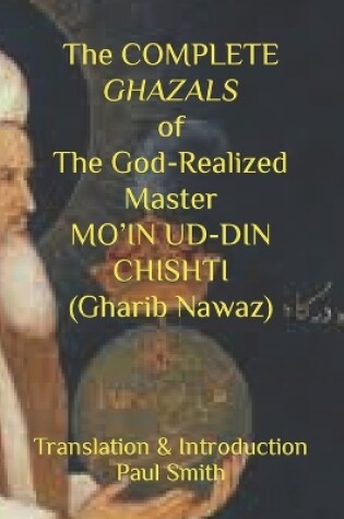Cover of The COMPLETE GHAZALS of The God-Realized Master MO'IN UD-DIN CHISHTI (Gharib Nawaz)