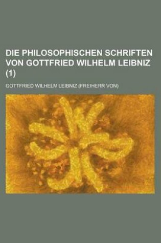 Cover of Die Philosophischen Schriften Von Gottfried Wilhelm Leibniz (1)