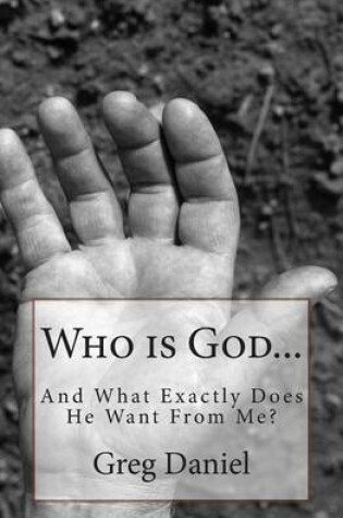 Cover of Who is God and What Exactly Does He Want From Me?