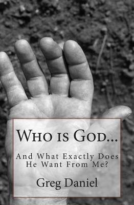 Book cover for Who is God and What Exactly Does He Want From Me?