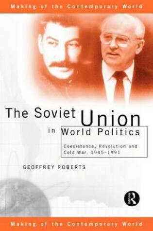 Cover of The Soviet Union in World Politics: Coexistence, Revolution and Cold War, 1945 1991