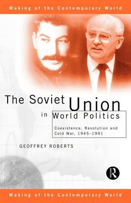 Book cover for The Soviet Union in World Politics: Coexistence, Revolution and Cold War, 1945 1991