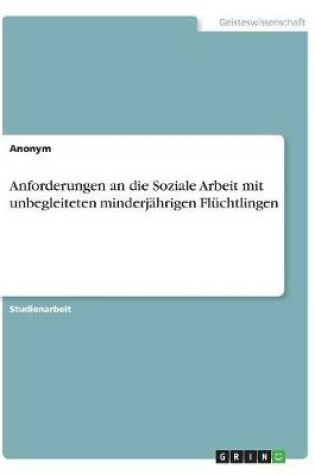 Cover of Anforderungen an die Soziale Arbeit mit unbegleiteten minderjahrigen Fluchtlingen