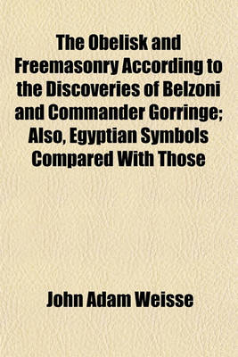 Book cover for The Obelisk and Freemasonry According to the Discoveries of Belzoni and Commander Gorringe; Also, Egyptian Symbols Compared with Those