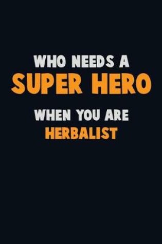 Cover of Who Need A SUPER HERO, When You Are Herbalist